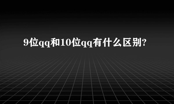 9位qq和10位qq有什么区别?