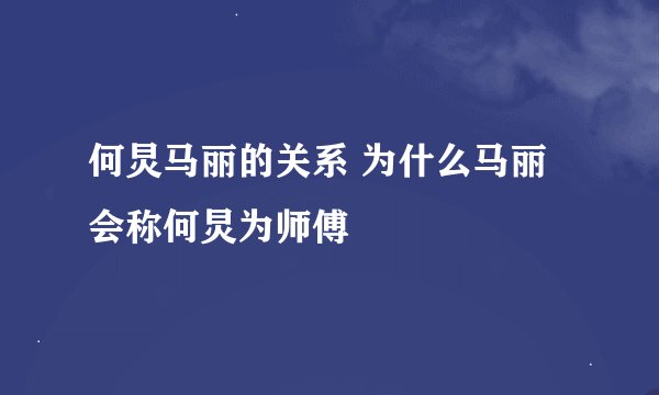 何炅马丽的关系 为什么马丽会称何炅为师傅