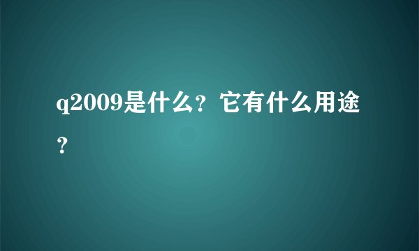 q2009是什么？它有什么用途？