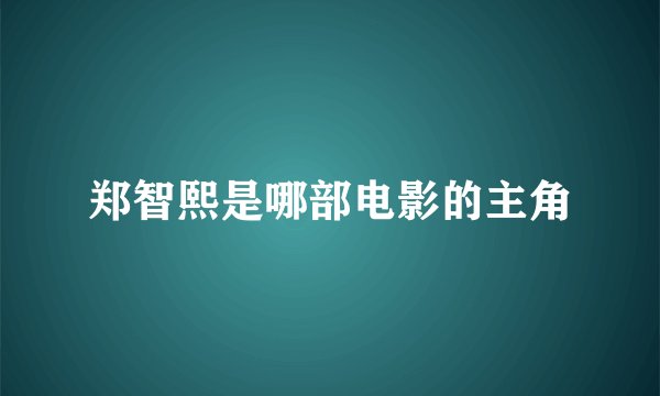 郑智熙是哪部电影的主角