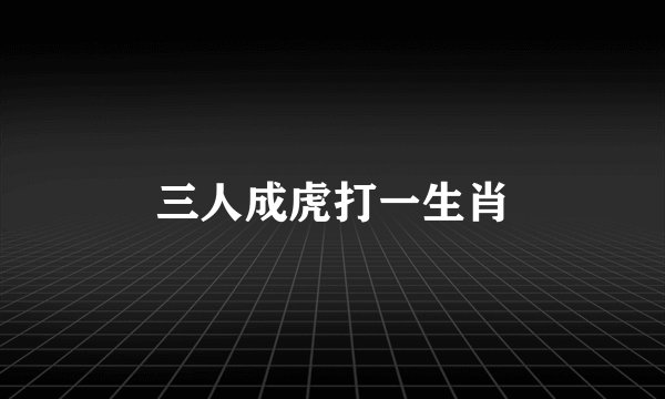 三人成虎打一生肖
