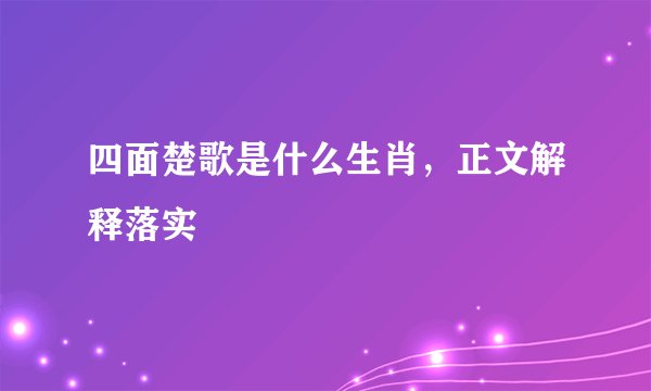 四面楚歌是什么生肖，正文解释落实