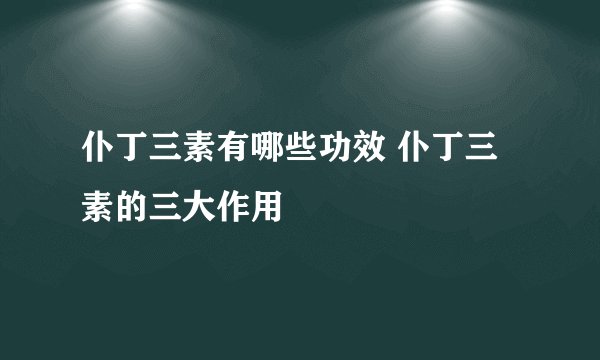 仆丁三素有哪些功效 仆丁三素的三大作用