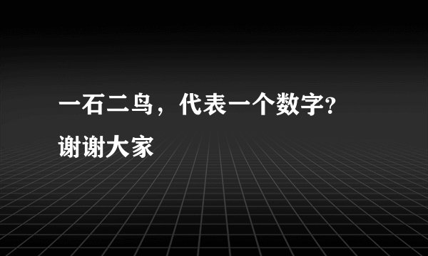 一石二鸟，代表一个数字？ 谢谢大家