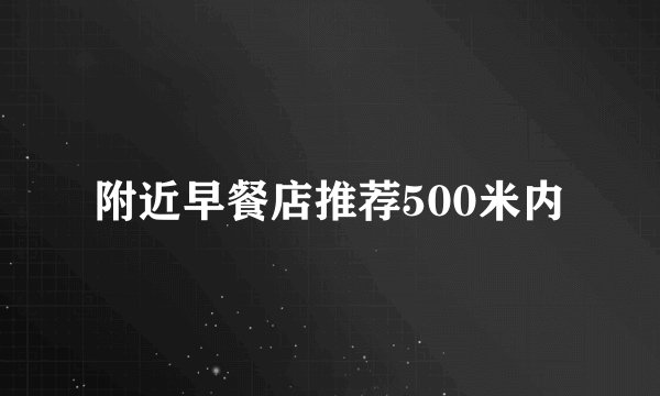 附近早餐店推荐500米内