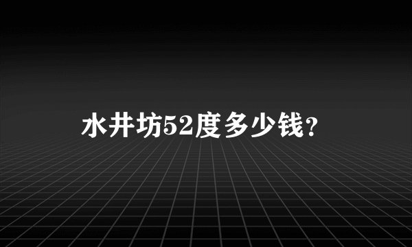水井坊52度多少钱？
