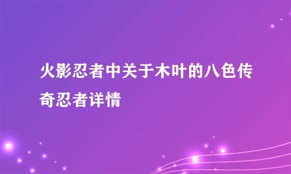 火影忍者中关于木叶的八色传奇忍者详情