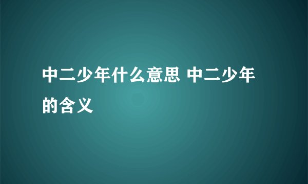 中二少年什么意思 中二少年的含义