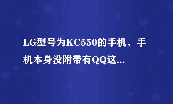 LG型号为KC550的手机，手机本身没附带有QQ这个软件，SIM卡是神州行的，可不可以开通手机QQ就是GPRS，怎么