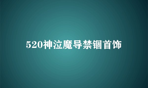 520神泣魔导禁锢首饰