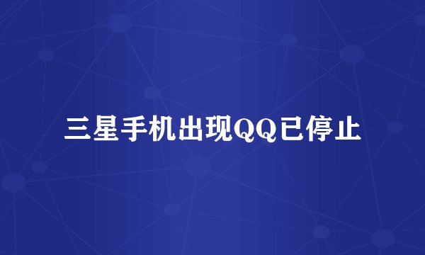 三星手机出现QQ已停止