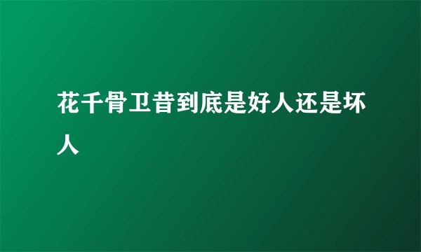花千骨卫昔到底是好人还是坏人