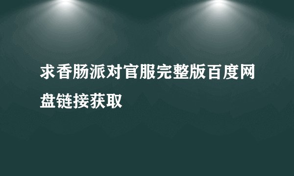 求香肠派对官服完整版百度网盘链接获取