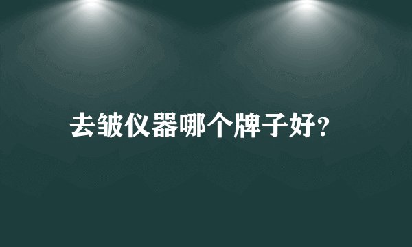 去皱仪器哪个牌子好？