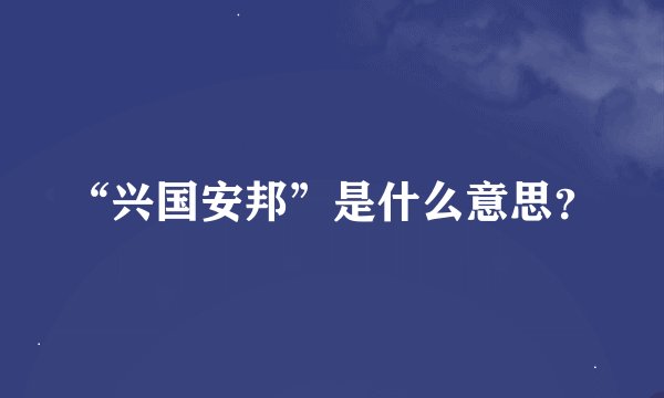 “兴国安邦”是什么意思？