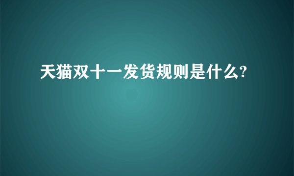 天猫双十一发货规则是什么?
