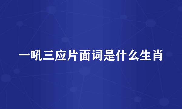 一吼三应片面词是什么生肖