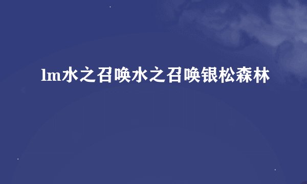 lm水之召唤水之召唤银松森林