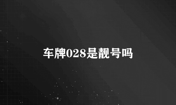 车牌028是靓号吗