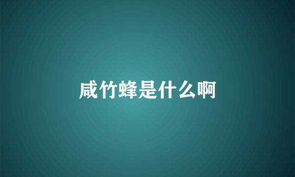 咸竹蜂是什么啊