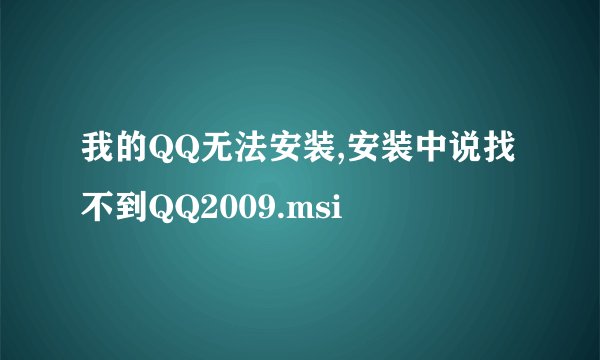 我的QQ无法安装,安装中说找不到QQ2009.msi