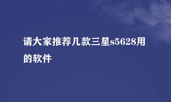 请大家推荐几款三星s5628用的软件
