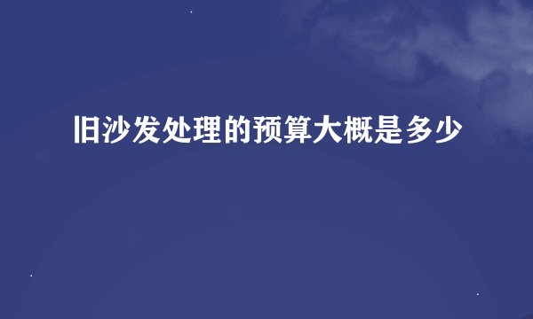 旧沙发处理的预算大概是多少