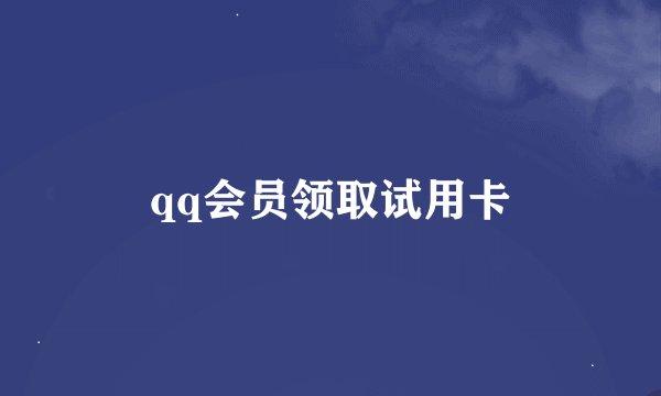 qq会员领取试用卡