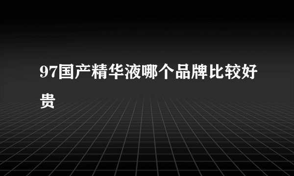 97国产精华液哪个品牌比较好贵