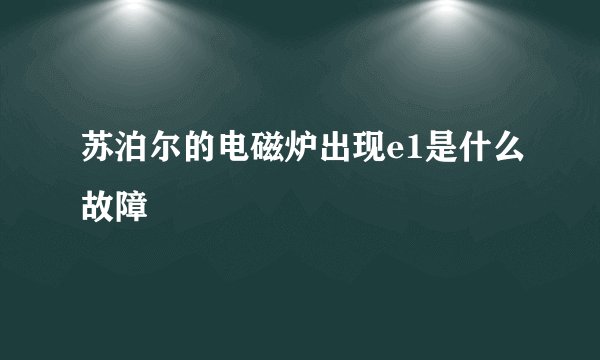 苏泊尔的电磁炉出现e1是什么故障