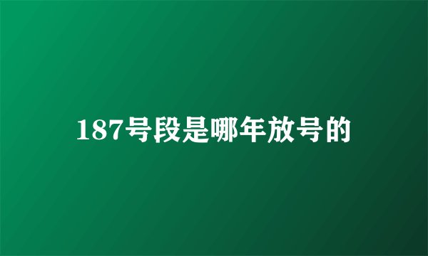 187号段是哪年放号的