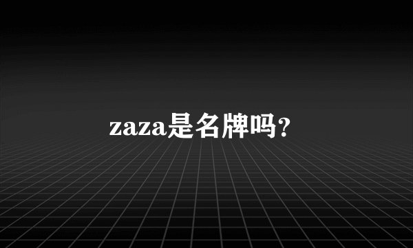 zaza是名牌吗？