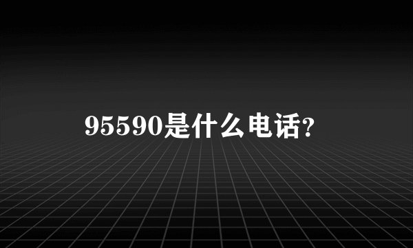 95590是什么电话？