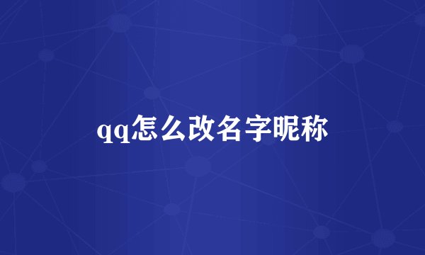 qq怎么改名字昵称
