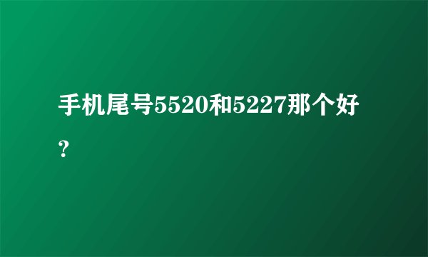手机尾号5520和5227那个好？