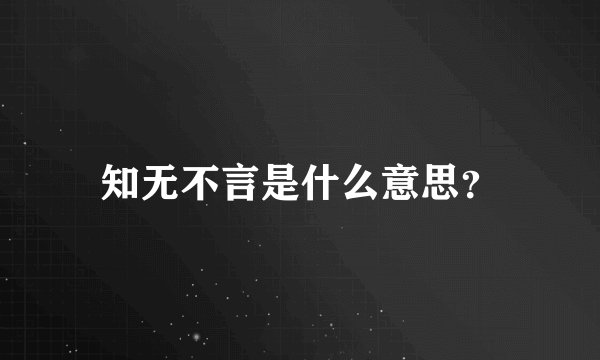 知无不言是什么意思？
