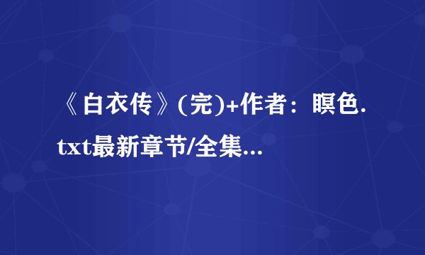 《白衣传》(完)+作者：瞑色.txt最新章节/全集txt免费下载