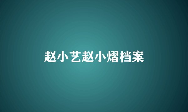 赵小艺赵小熠档案