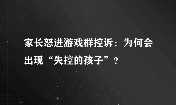 家长怒进游戏群控诉:为何会出现“失控的孩子”?
