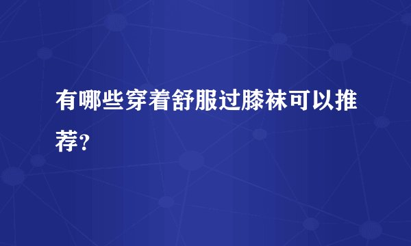 有哪些穿着舒服过膝袜可以推荐？