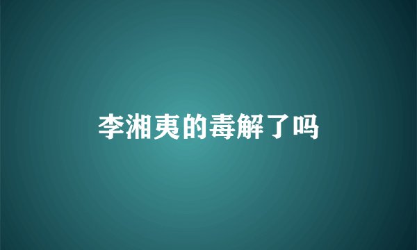 李湘夷的毒解了吗