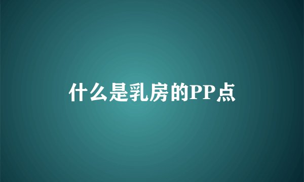 什么是乳房的PP点