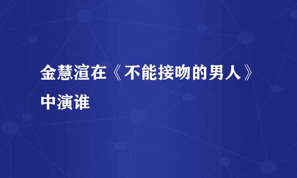 金慧渲在《不能接吻的男人》中演谁