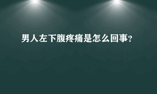男人左下腹疼痛是怎么回事？