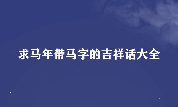 求马年带马字的吉祥话大全