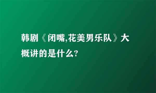 韩剧《闭嘴,花美男乐队》大概讲的是什么?