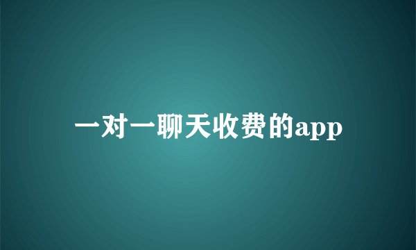 一对一聊天收费的app