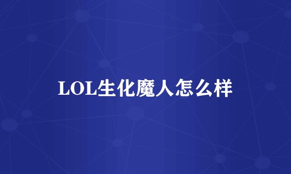 LOL生化魔人怎么样