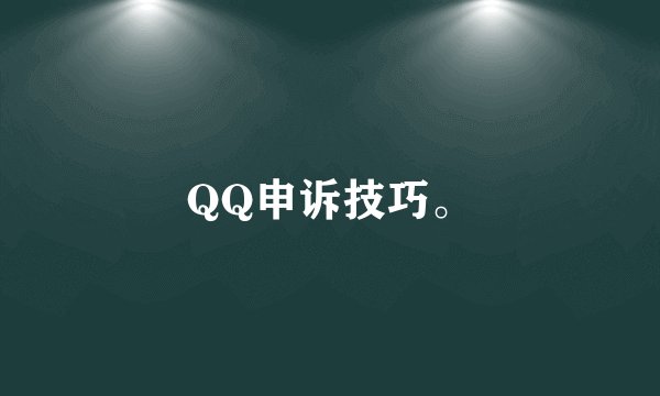 QQ申诉技巧。