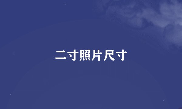 二寸照片尺寸